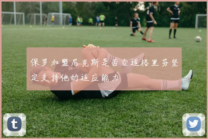 保罗加盟尼克斯是否合适格里芬坚定支持他的适应能力