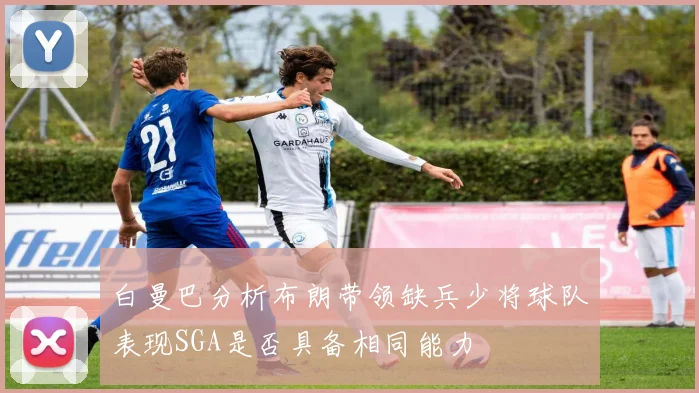 白曼巴分析布朗带领缺兵少将球队表现SGA是否具备相同能力