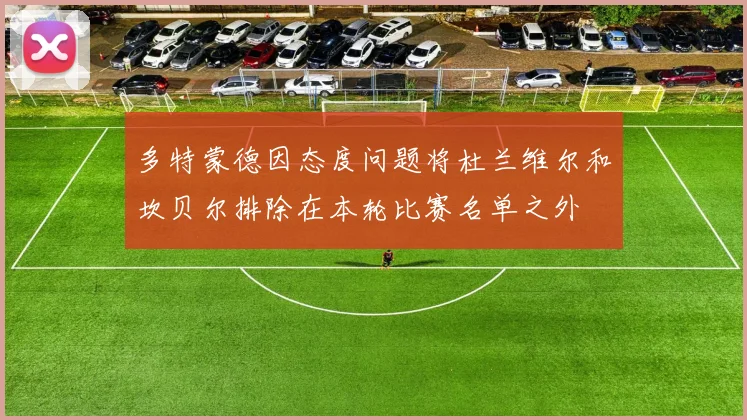 多特蒙德因态度问题将杜兰维尔和坎贝尔排除在本轮比赛名单之外